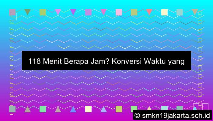 118 Menit Berapa Jam