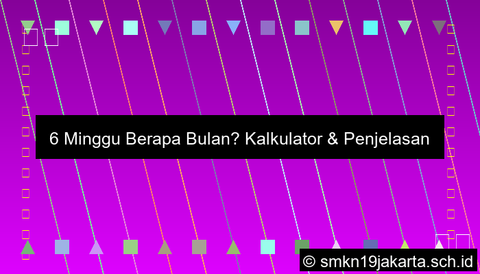 6 Minggu Berapa Bulan