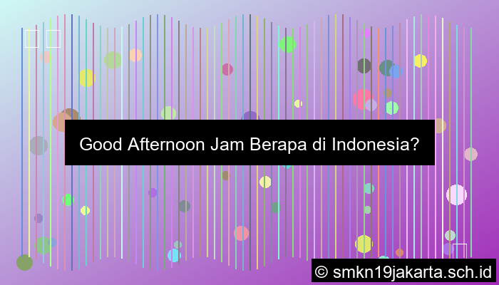 Good Afternoon Jam Berapa