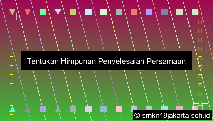 Tentukan Himpunan Penyelesaian Dari