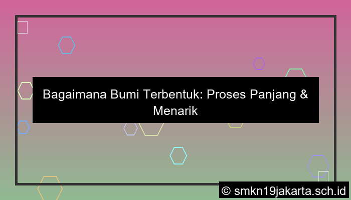 gambar bagaimana proses pembentukan bumi
