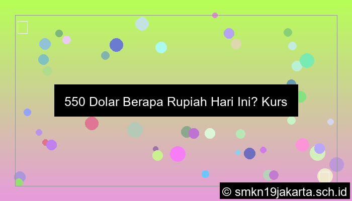 ilustrasi 550 dolar berapa rupiah