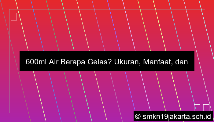 visual 600ml air berapa gelas