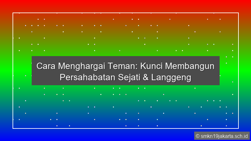 Sebutkan Cara Menghargai Teman