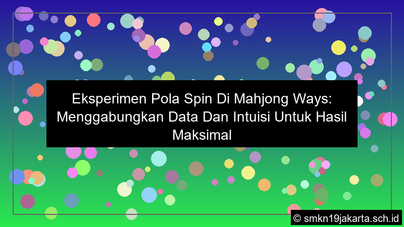 eksperimen pola spin di mahjong ways menggabungkan data dan intuisi untuk hasil maksimal