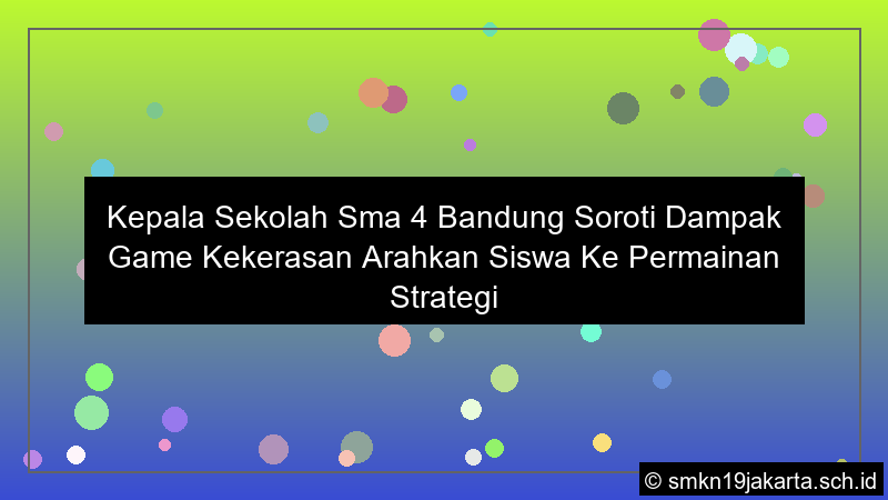 kepala sekolah sma 4 bandung soroti dampak game kekerasan arahkan siswa ke permainan strategi