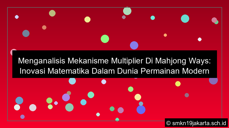 menganalisis mekanisme multiplier di mahjong ways inovasi matematika dalam dunia permainan modern