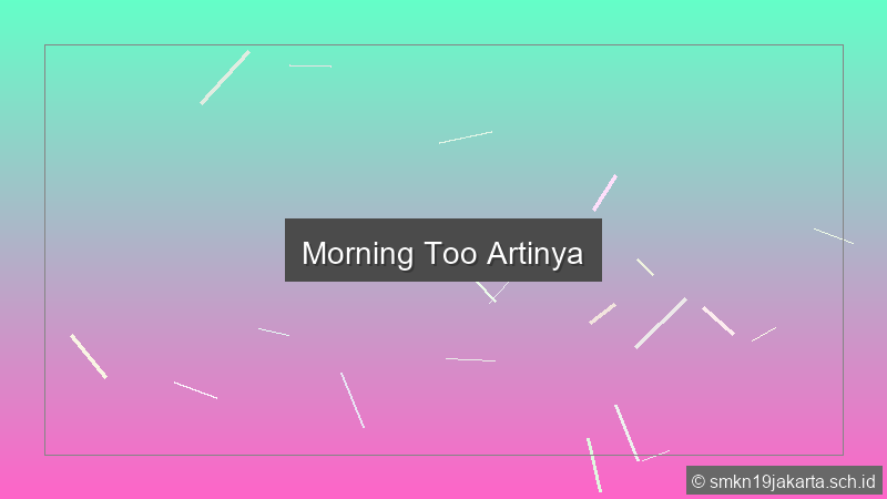 Morning Too Artinya