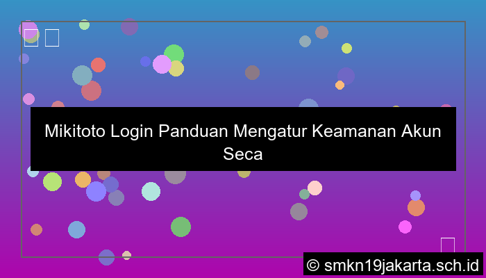Mikitoto Login Panduan Mengatur Keamanan Akun Secara Maksimal