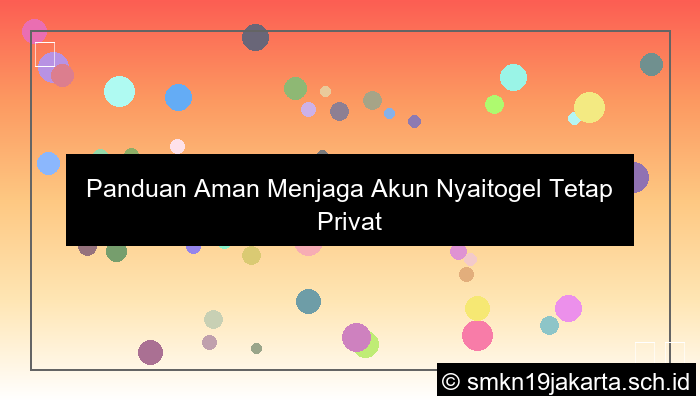 Panduan Aman Menjaga Akun Nyaitogel Tetap Privat