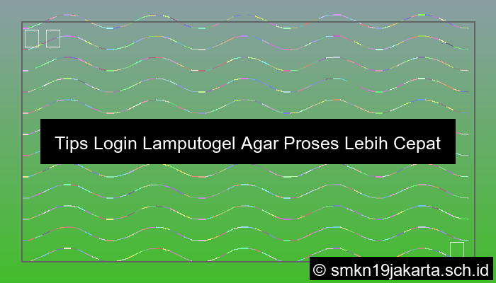 Tips Login Lamputogel Agar Proses Lebih Cepat