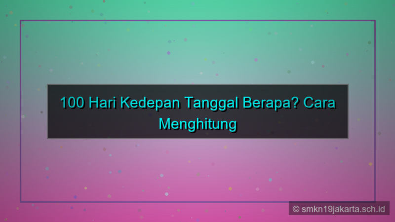 ilustrasi 100 hari kedepan tanggal berapa