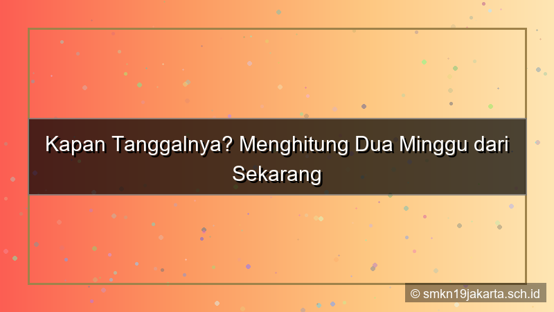 2 minggu dari sekarang tanggal berapa