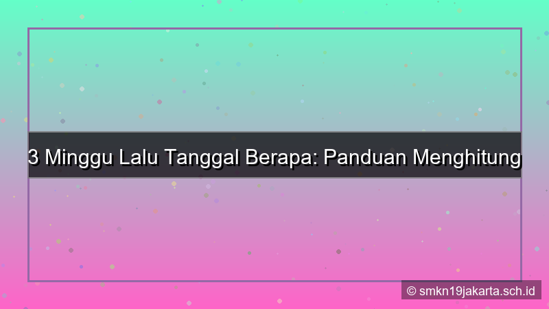 3 minggu yang lalu tanggal berapa