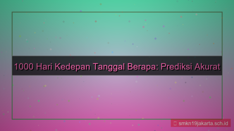 1000 hari kedepan tanggal berapa