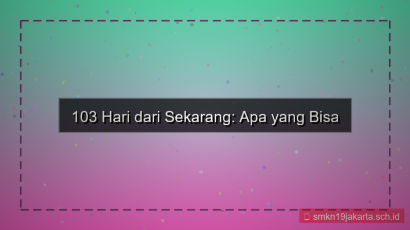 103 hari dari sekarang