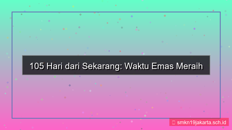 konten 105 hari dari sekarang