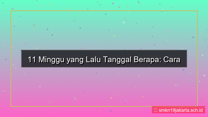 desain 11 minggu yang lalu tanggal berapa