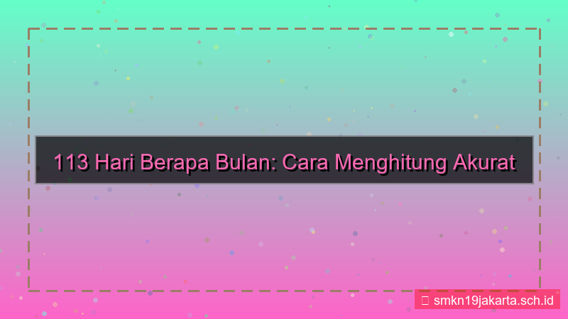 visual 113 hari berapa bulan