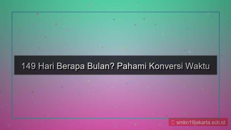 konten 149 hari berapa bulan