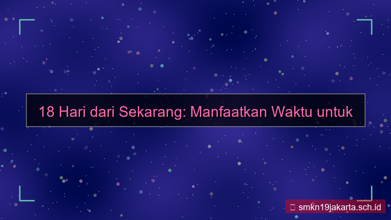 visual 18 hari dari sekarang