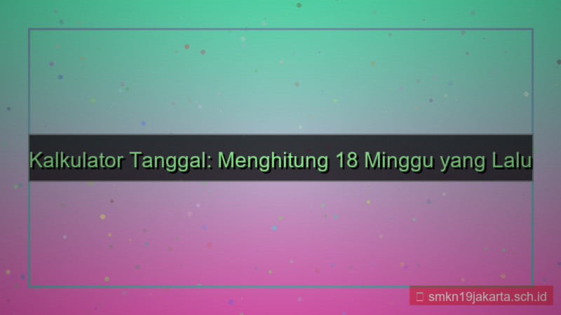 gambar 18 minggu yang lalu tanggal berapa