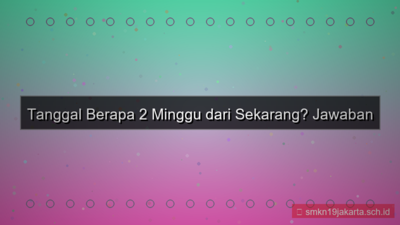 ilustrasi 2 minggu dari sekarang tanggal berapa