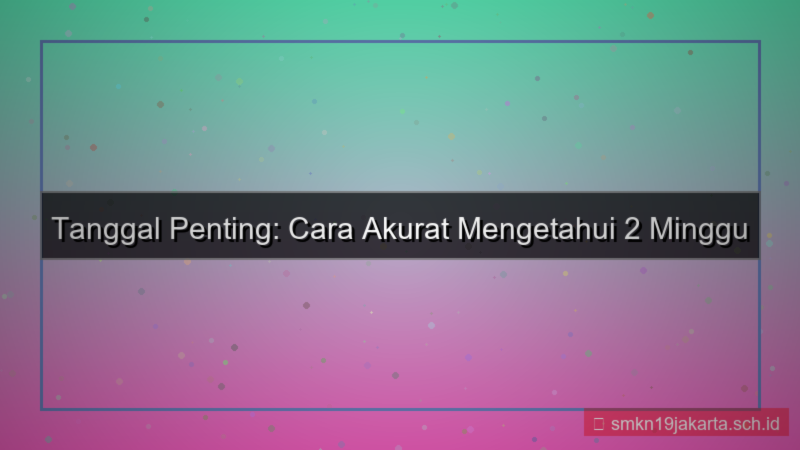 konten 2 minggu lagi tanggal berapa