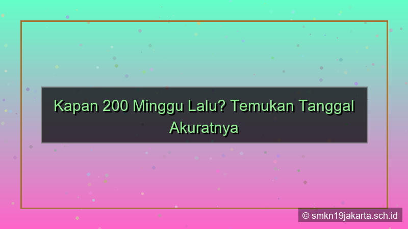 200 minggu yang lalu tanggal berapa