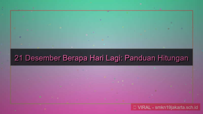 ilustrasi 21 desember berapa hari lagi