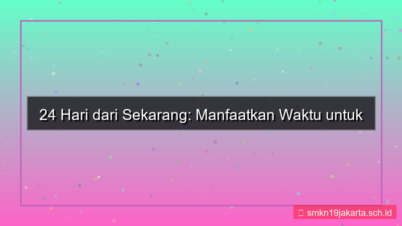 24 hari dari sekarang