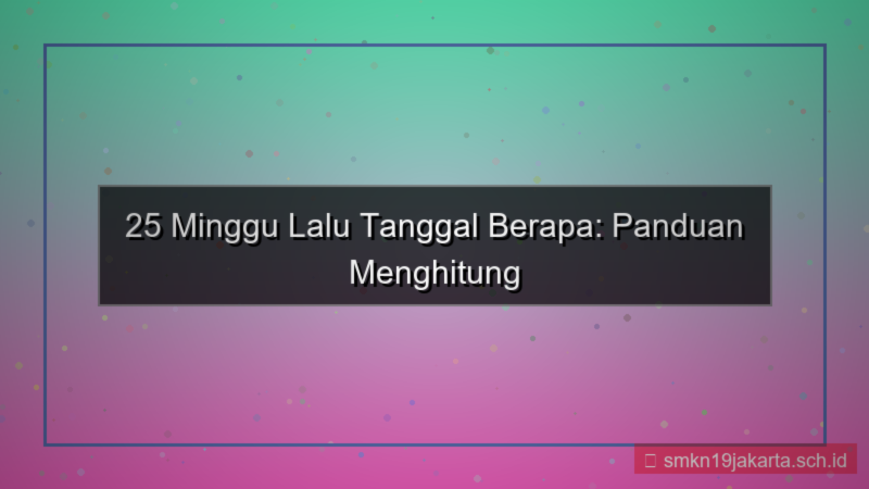 konten 25 minggu yang lalu tanggal berapa