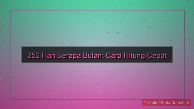 konten 252 hari berapa bulan