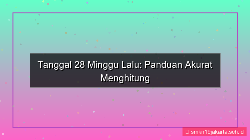 28 minggu yang lalu tanggal berapa