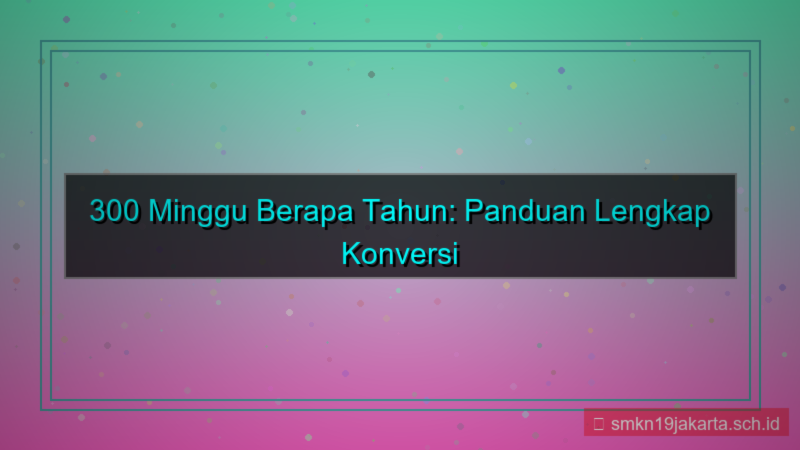 gambar 300 minggu berapa tahun