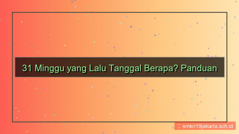konten 31 minggu yang lalu tanggal berapa