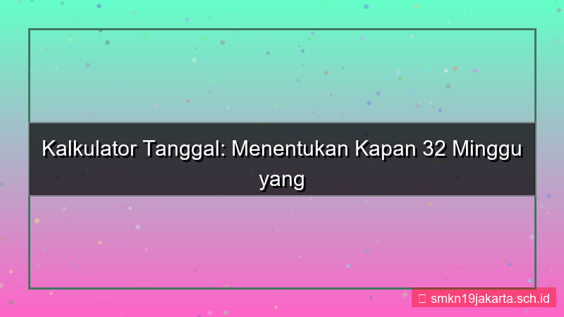 desain 32 minggu yang lalu tanggal berapa