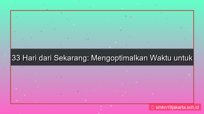 konten 33 hari dari sekarang