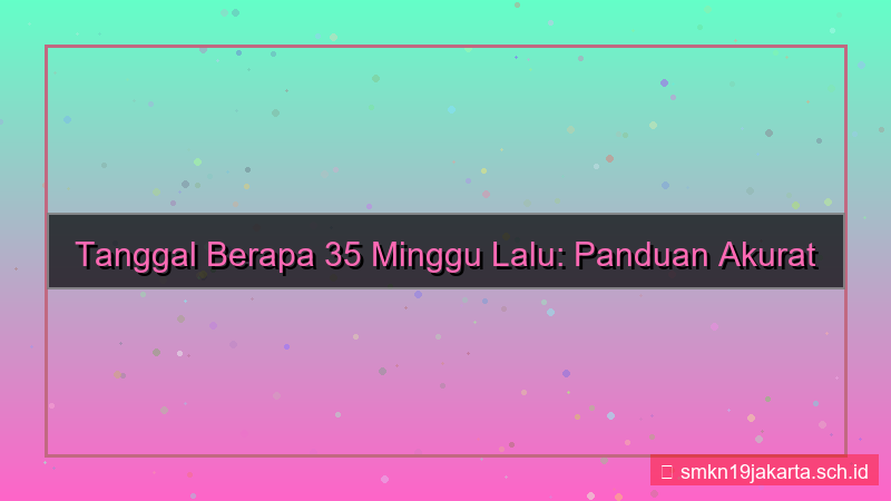 desain 35 minggu yang lalu tanggal berapa