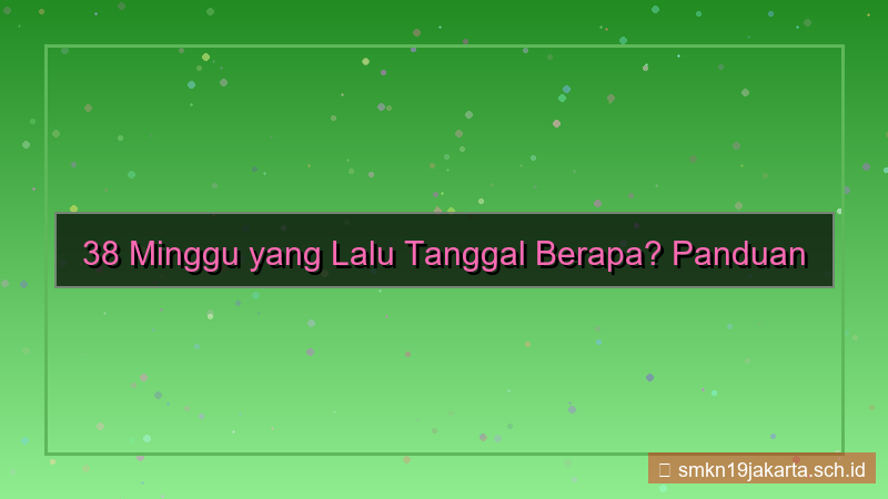 ilustrasi 38 minggu yang lalu tanggal berapa