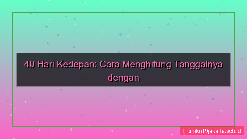 desain 40 hari kedepan tanggal berapa