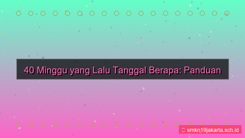tampilan 40 minggu yang lalu tanggal berapa