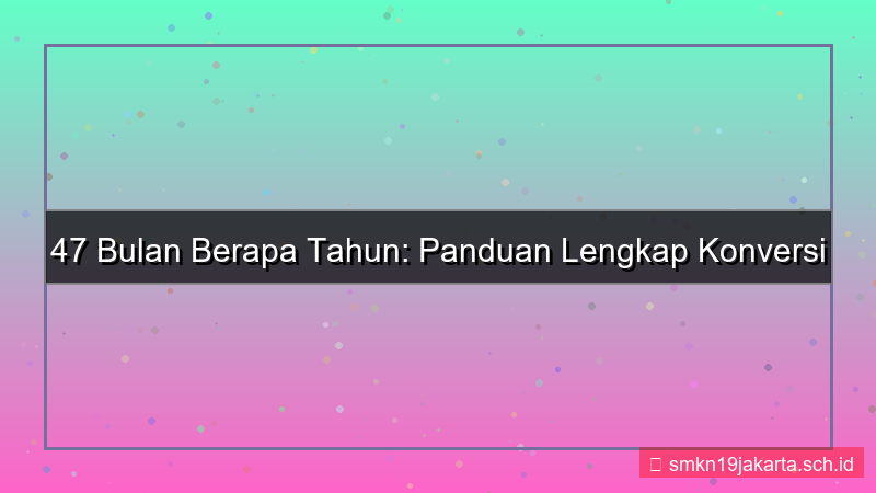 47 bulan berapa tahun