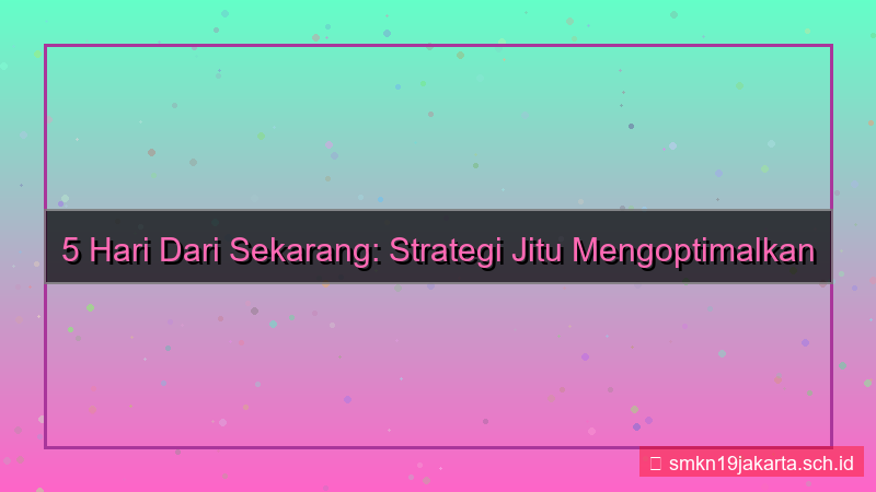 visual 5 hari dari sekarang