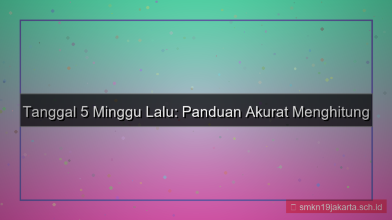 konten 5 minggu yang lalu tanggal berapa