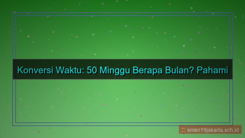 50 minggu berapa bulan