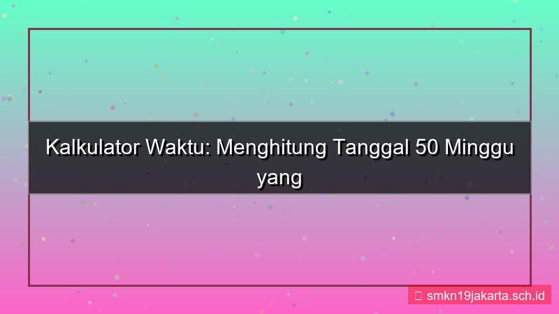 ilustrasi 50 minggu yang lalu tanggal berapa