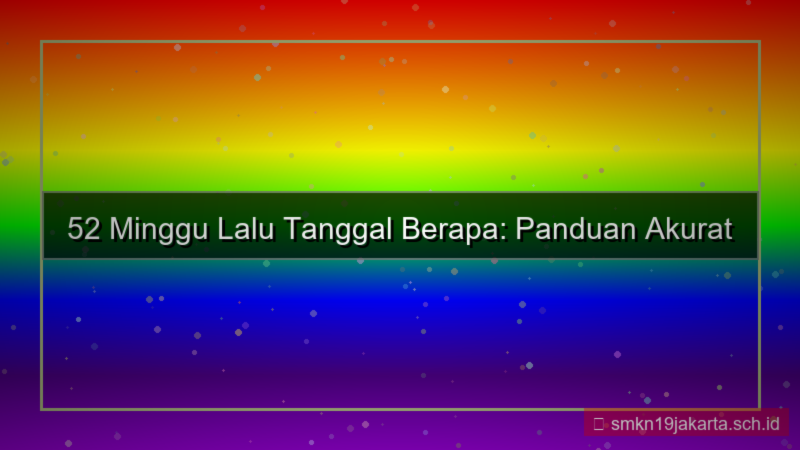 52 minggu yang lalu tanggal berapa