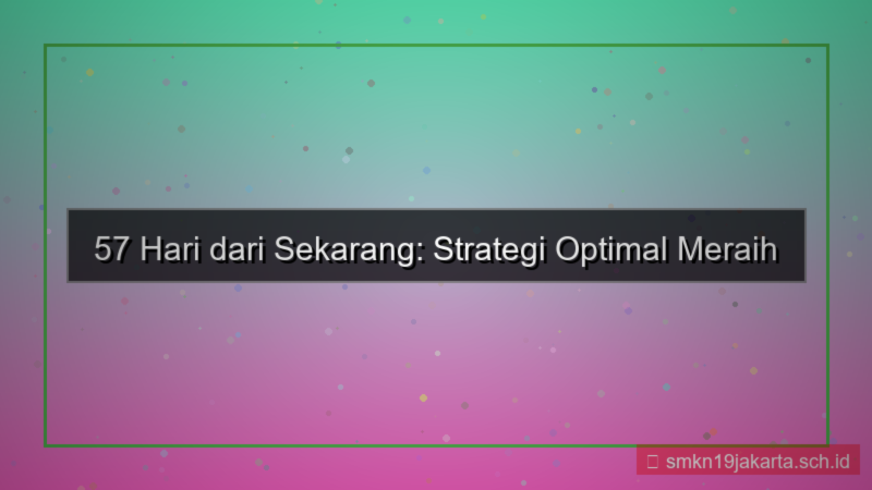 57 hari dari sekarang