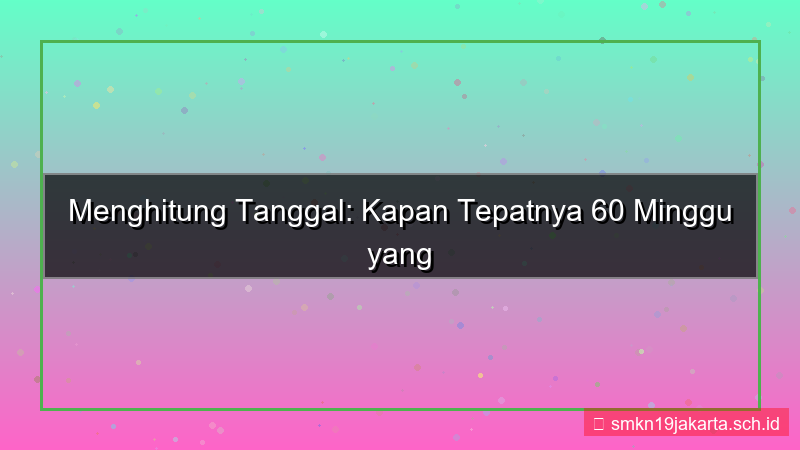 visual 60 minggu yang lalu tanggal berapa